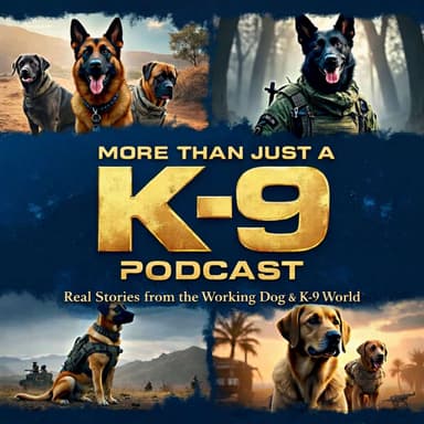 More Than Just a K-9 Podcast: Real Stories from the Working Dog & K-9 World